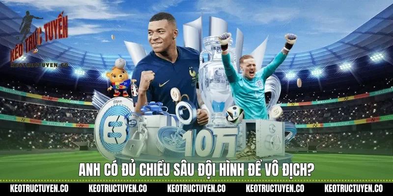 Anh Có Đủ Chiều Sâu Đội Hình Để Vô Địch?