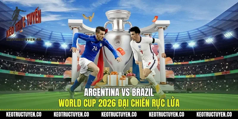 Argentina Vs Brazil World Cup 2026 Đại Chiến Rực Lửa