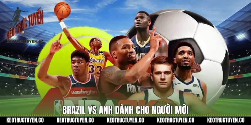 Brazil vs Anh dành cho người mới