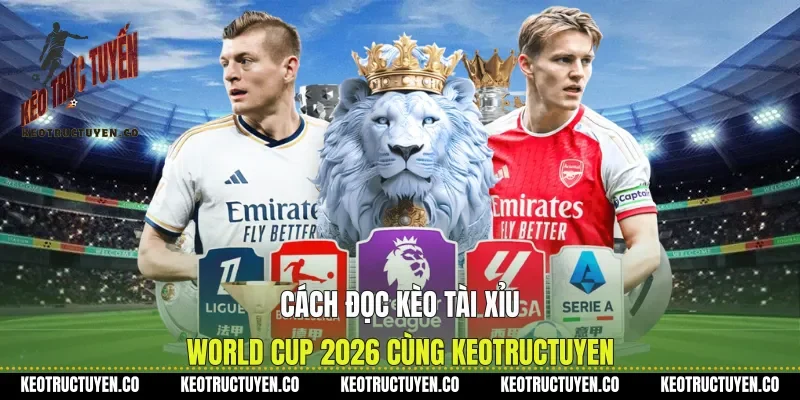 Cách Đọc Kèo Tài Xỉu World Cup 2026 Cùng Keotructuyen
