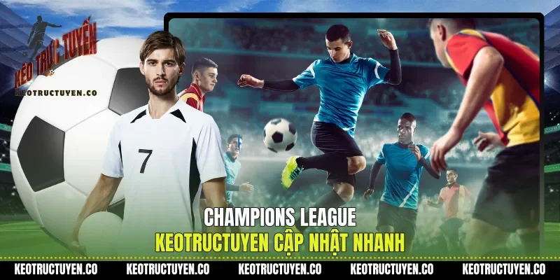 Champions league Keotructuyen cập nhật nhanh