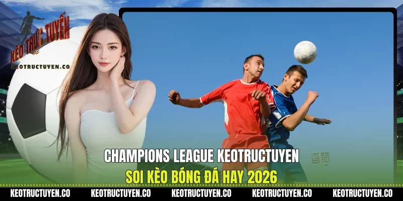 Champions League Keotructuyen Soi Kèo Bóng Đá Hay 2026