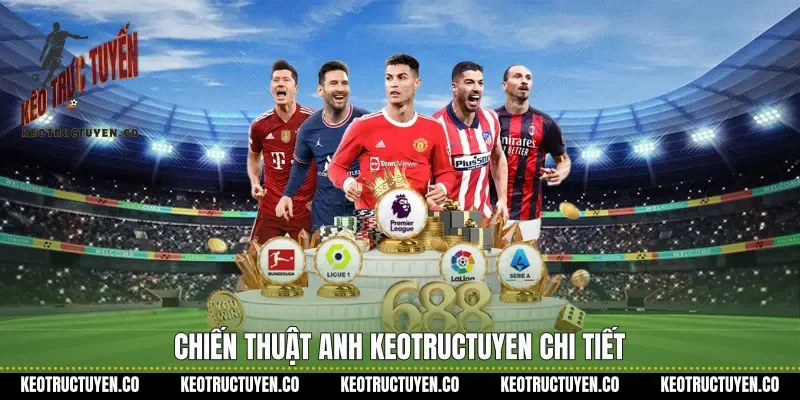 Chiến thuật Anh keotructuyen chi tiết