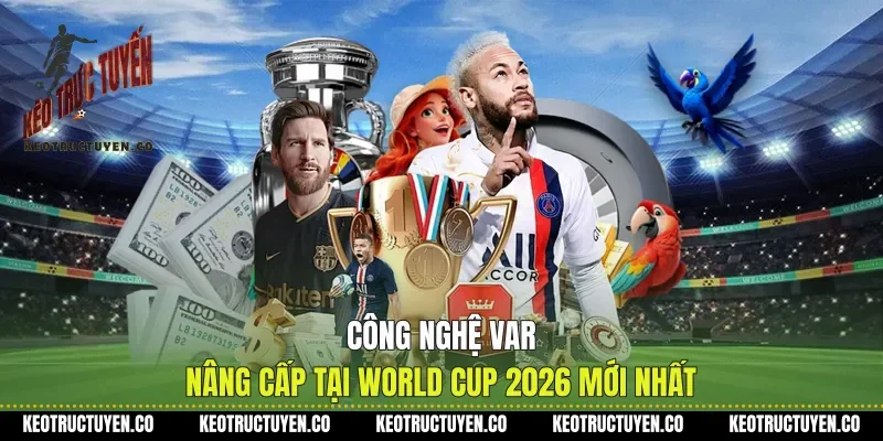 Công Nghệ VAR Nâng Cấp Tại World Cup 2026 Mới Nhất