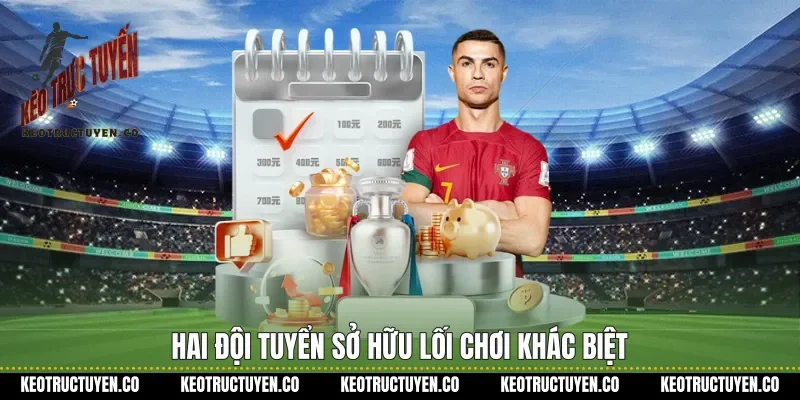 Hai đội tuyển sở hữu lối chơi khác biệt