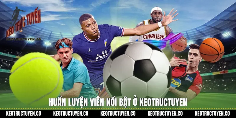 Huấn luyện viên nổi bật ở keotructuyen