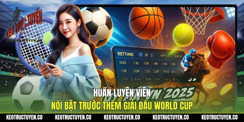 Huấn Luyện Viên Nổi Bật Trước Thềm Giải Đấu World Cup
