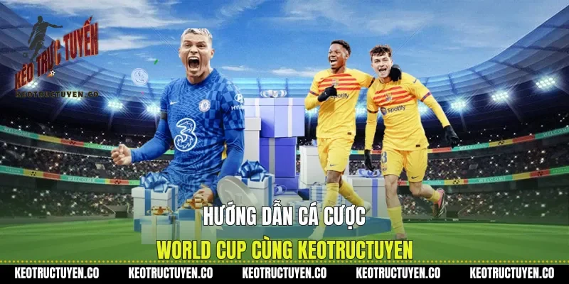 Hướng dẫn cá cược World Cup cùng Keotructuyen