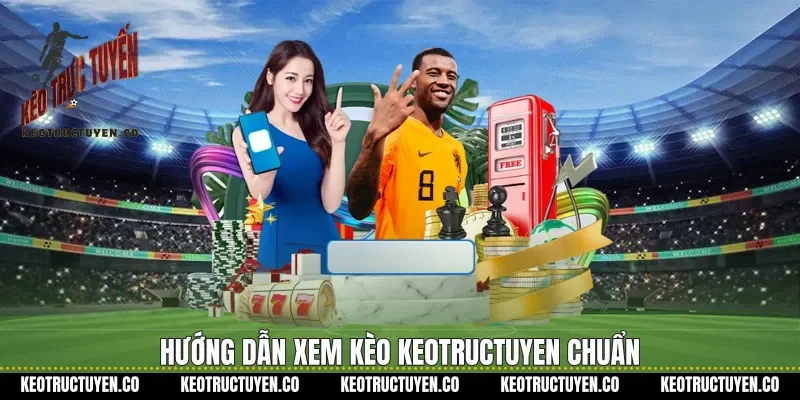 Hướng dẫn xem kèo Keotructuyen chuẩn