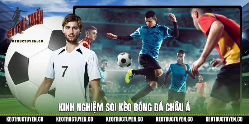 Kinh nghiệm soi kèo bóng đá châu Á
