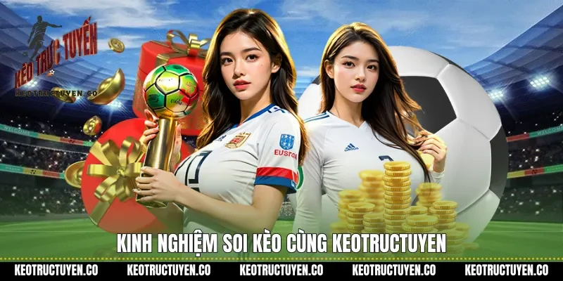 Kinh nghiệm soi kèo cùng Keotructuyen