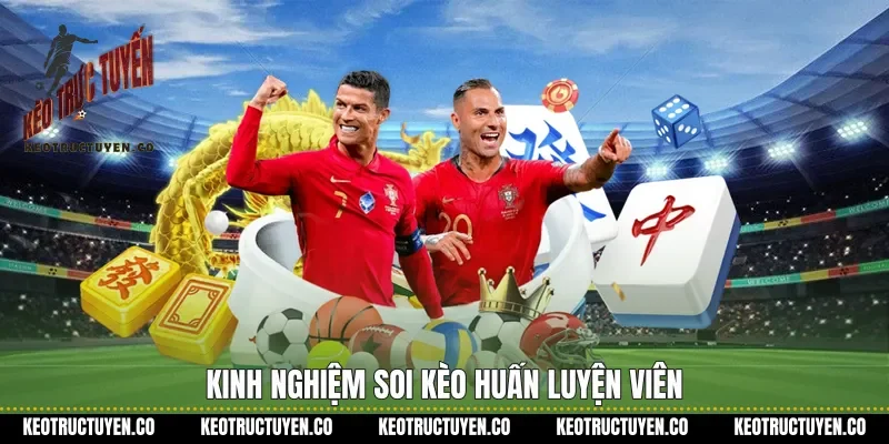Kinh nghiệm soi kèo huấn luyện viên
