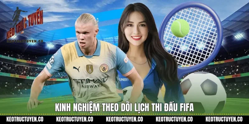 Kinh nghiệm theo dõi lịch thi đấu FIFA