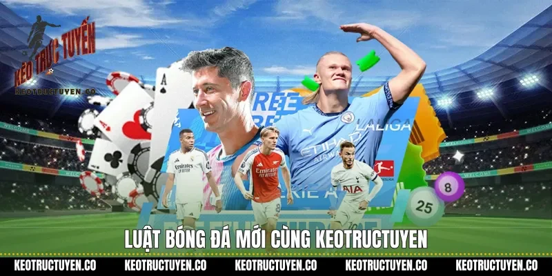Luật bóng đá mới cùng keotructuyen