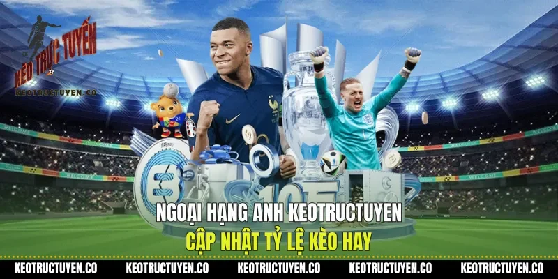 Ngoại Hạng Anh Keotructuyen Cập Nhật Tỷ Lệ Kèo Hay