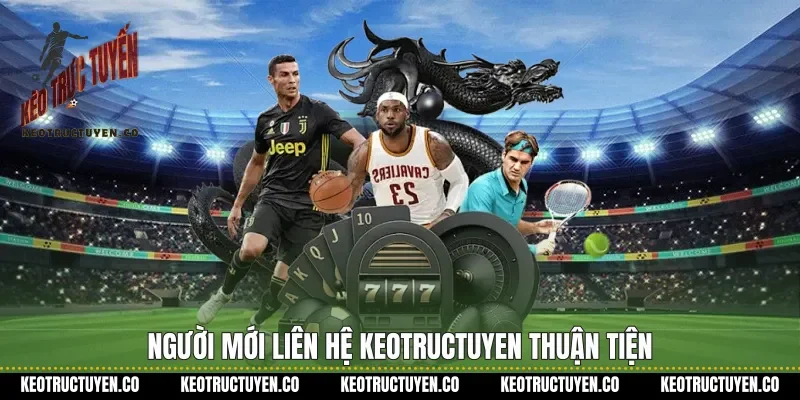 Người mới liên hệ keotructuyen thuận tiện