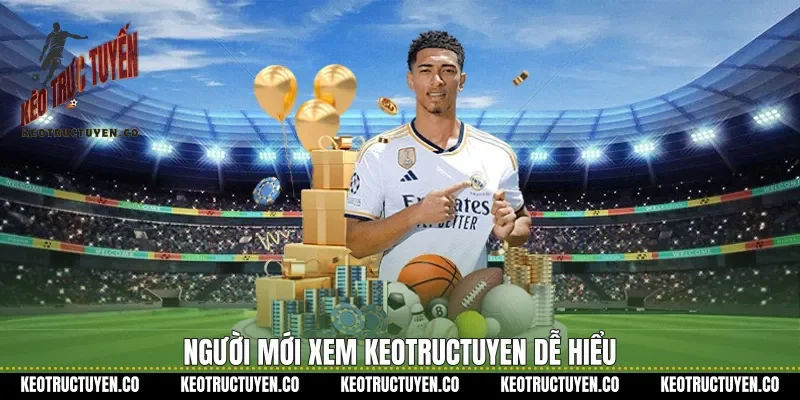Người mới xem Keotructuyen dễ hiểu