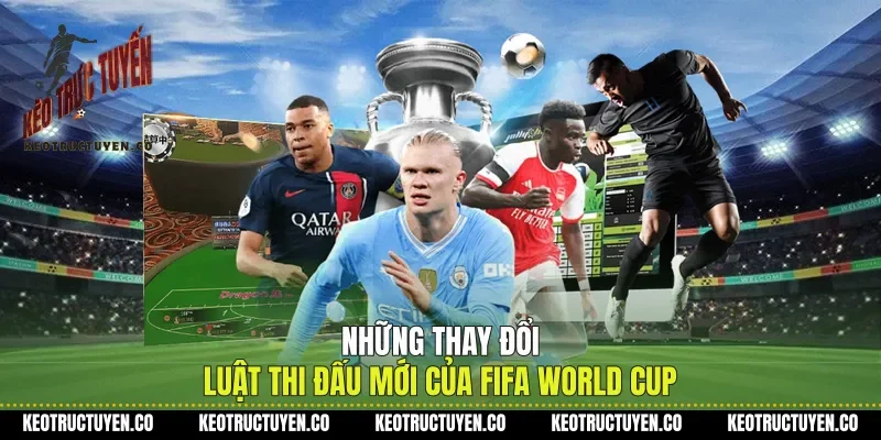 Những Thay Đổi Luật Thi Đấu Mới Của FIFA World Cup