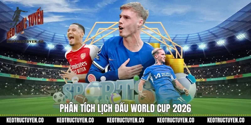 Phân tích lịch đấu World Cup 2026