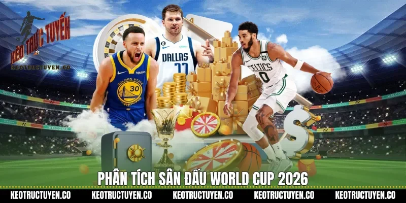 Phân tích sân đấu World Cup 2026