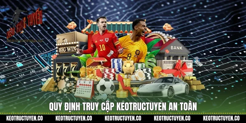 Quy định truy cập Keotructuyen an toàn