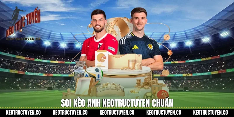 Soi kèo Anh keotructuyen chuẩn