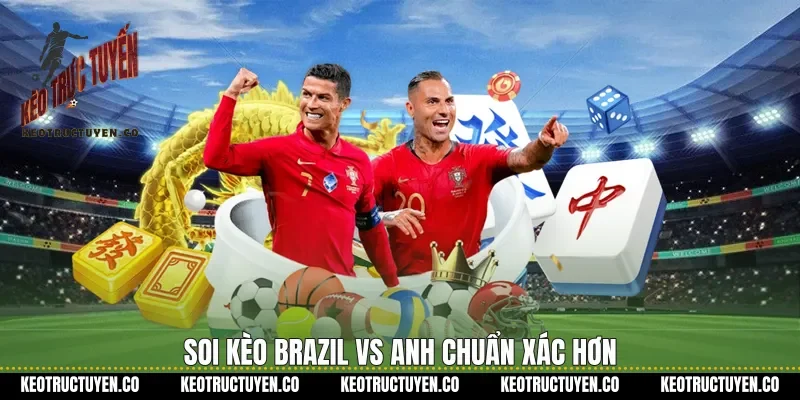Soi kèo Brazil vs Anh chuẩn xác hơn