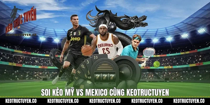 Soi kèo Mỹ vs Mexico cùng Keotructuyen