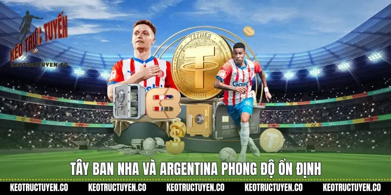 Tây Ban Nha và Argentina phong độ ổn định