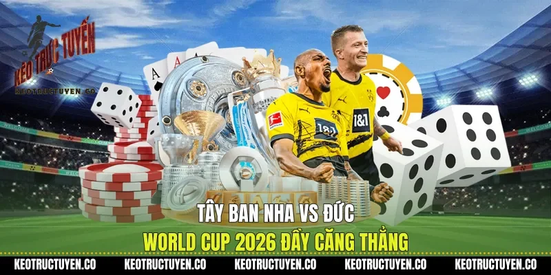 Tây Ban Nha Vs Đức World Cup 2026 Đầy Căng Thẳng