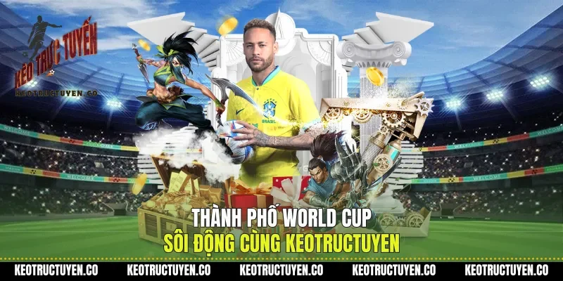 Thành phố World Cup sôi động cùng keotructuyen