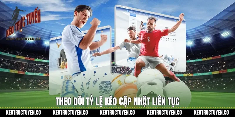 Theo dõi tỷ lệ kèo cập nhật liên tục