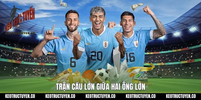 Trận cầu lớn giữa hai ông lớn