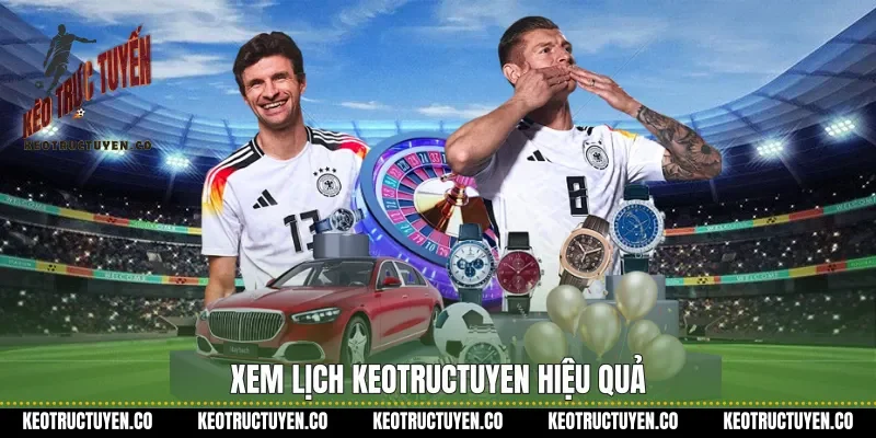 Xem lịch Keotructuyen hiệu quả