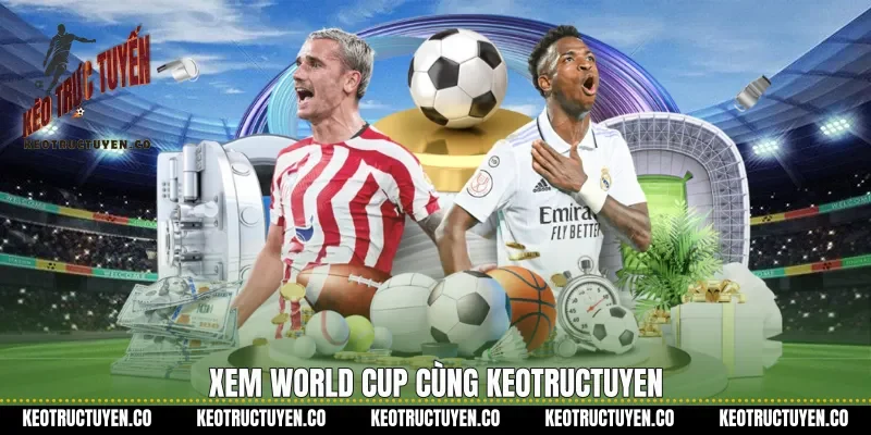 Xem World Cup cùng keotructuyen