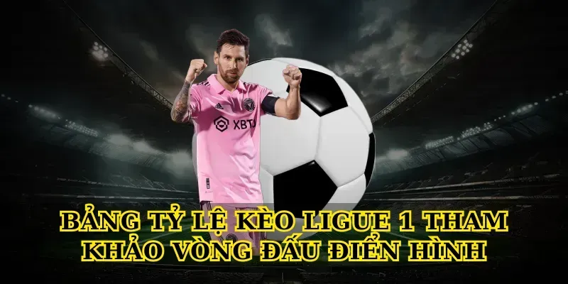 Bảng Tỷ Lệ Kèo Ligue 1 Tham Khảo Vòng Đấu Điển Hình Bảng Tỷ Lệ Kèo Ligue 1 Tham Khảo Vòng Đấu Điển Hình