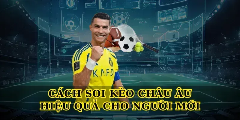Cách Soi kèo châu Âu hiệu quả cho người mới Cách Soi kèo châu Âu hiệu quả cho người mới