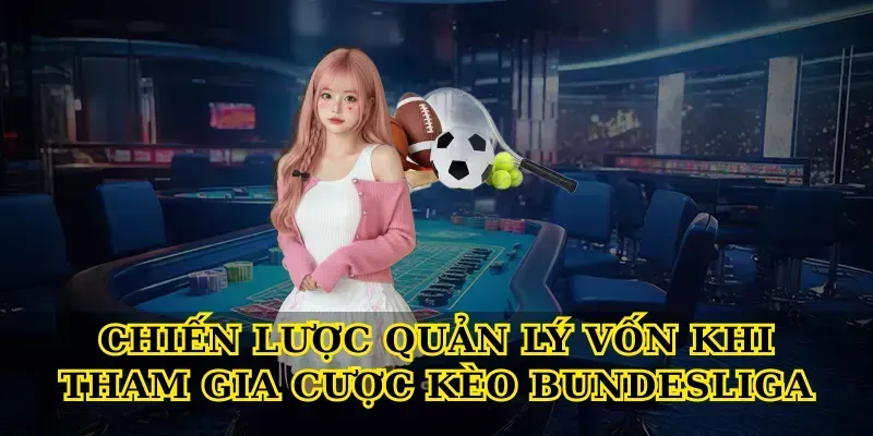 Chiến Lược Quản Lý Vốn Khi Tham Gia Cược Kèo Bundesliga