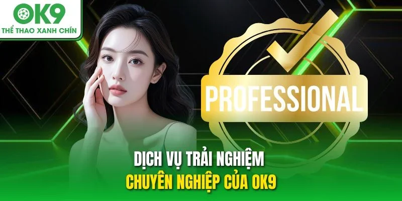 Dịch vụ trải nghiệm chuyên nghiệp của OK9 Dịch vụ trải nghiệm chuyên nghiệp của OK9