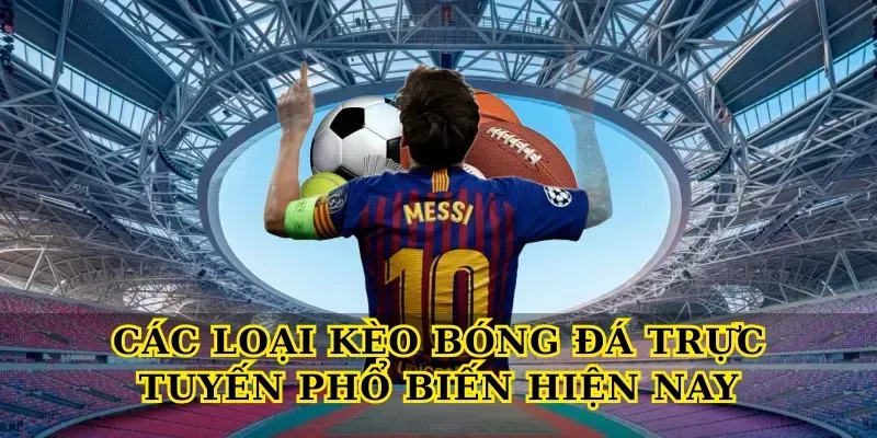 Các loại Kèo bóng đá trực tuyến phổ biến hiện nay