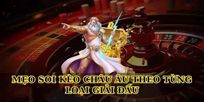 Mẹo Soi kèo châu Âu theo từng loại giải đấu Mẹo Soi kèo châu Âu theo từng loại giải đấu