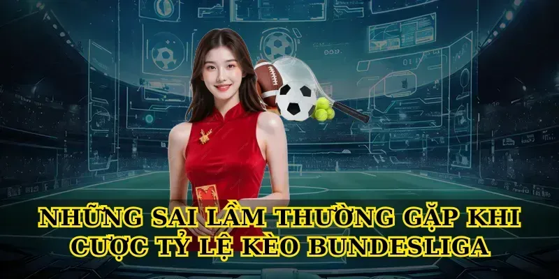 Những Sai Lầm Thường Gặp Khi Cược Tỷ Lệ Kèo Bundesliga