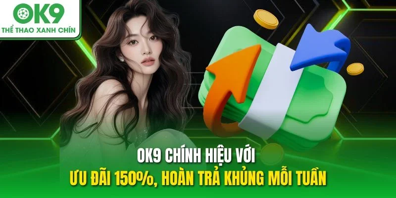 OK9 Chính Hiệu Với Ưu Đãi 150%, Hoàn Trả Khủng Mỗi Tuần